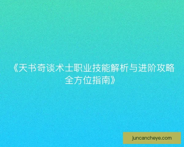 《天书奇谈术士职业技能解析与进阶攻略全方位指南》